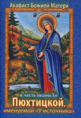 Акафист Божией Матери Пюхтицкой, именуемой "У источника" в честь иконы Ее