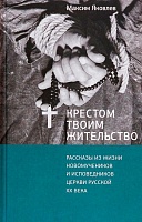 Крестом Твоим жительство. Рассказы из жизни новомучеников и исповедников Церкви Русской ХХ века