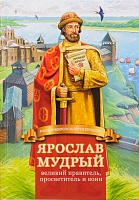 Ярослав Мудрый. Великий правитель, просветитель и воин