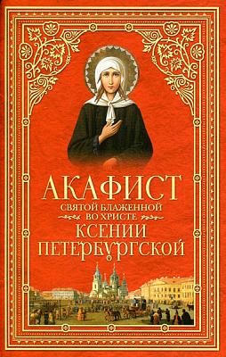 Акафист Ксении Петербургской святой блаженной во Христе