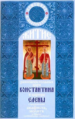 Житие равноапостольных царя Константина и царицы Елены с приложением акафиста и молитв