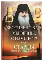 Бессильно зло, мы вечны, с нами Бог!: Старцы Псково-Печерского монастыря